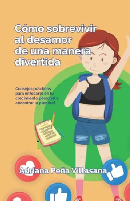 Cómo sobrevivir al desamor de una manera divertida: Consejos prácticos para enfocarte en tu crecimiento personal y encontrar la plenitud by Adriana Peña Villasana