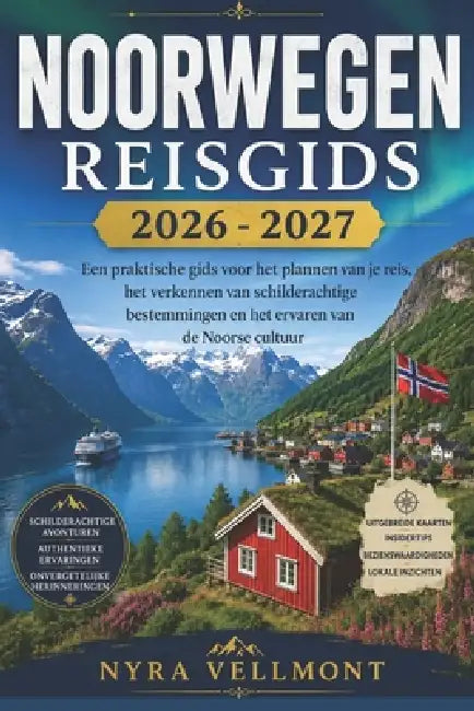 Noorwegen Reisgids 2026 - 2027: Een praktische gids voor het plannen van je reis, het verkennen van schilderachtige bestemmingen en het ervaren van de by Nyra Vellmont