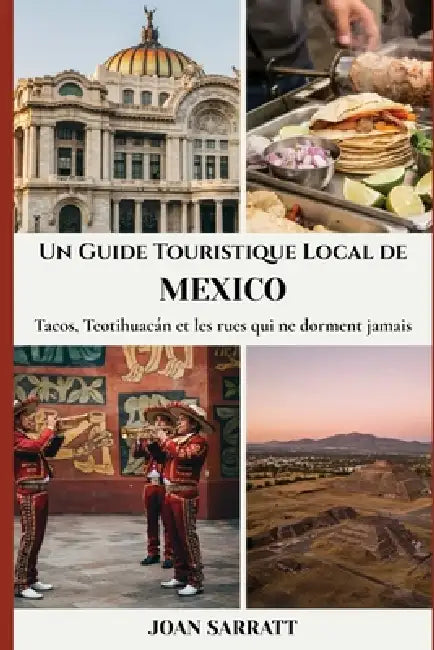 Un Guide Touristique Local de Mexico: Tacos, Teotihuacán et les rues qui ne dorment jamais by Joan Sarratt