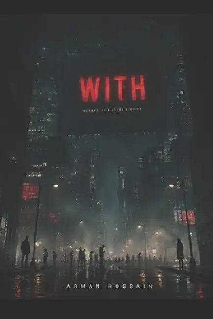 With: Humans, AI & Other Stories by Arman Hossain