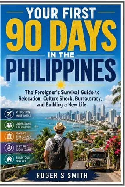 Your First 90 Days in the Philippines: The Foreigner's Survival Guide to Relocation, Culture Shock, Bureaucracy, and Building a New Life by Rsl Design, Roger S. Smith