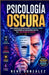 Psicología Oscura: Cómo identificar manipuladores, proteger tu mente y comprender los mecanismos ocultos del comportamiento humano by René González