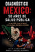Diagnóstico México: 50 AÑOS DE SALUD PÚBLICA: Lo que falló, lo que se ignoró y lo que sigue afectando a millones by Ingrid N. Martínez Hernández, Eli de la Cruz Patiño