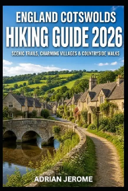 England Cotswolds Hiking Guide 2026: Scenic Trails, Charming Villages & Countryside Walks by Adrian Jerome