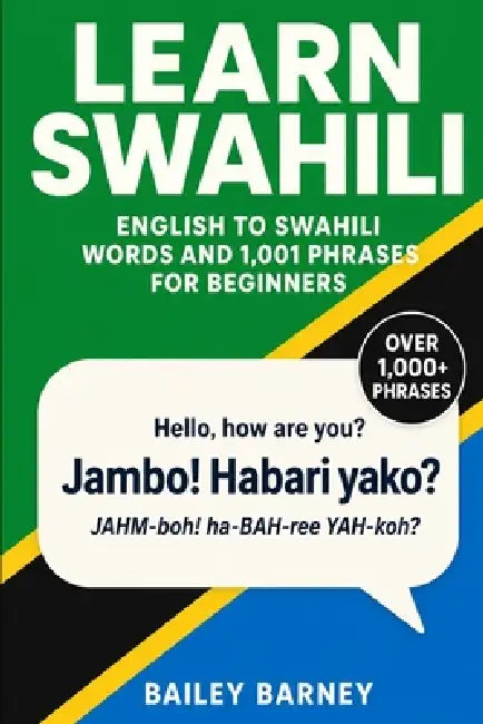 Learn Swahili: English to Swahili Words and 1,001 Phrases for Beginners by Bailey Barney