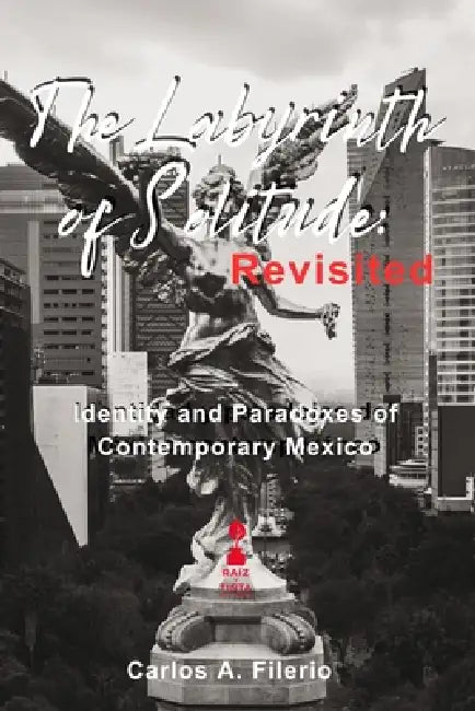 The Labyrinth of Solitude: Revisited: Identity and Paradoxes of Contemporary Mexico by Carlos Alberto Filerio