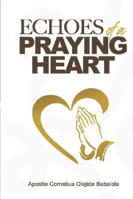 Echoes of a Praying Heart by Apostle Cornelius O. Babalola