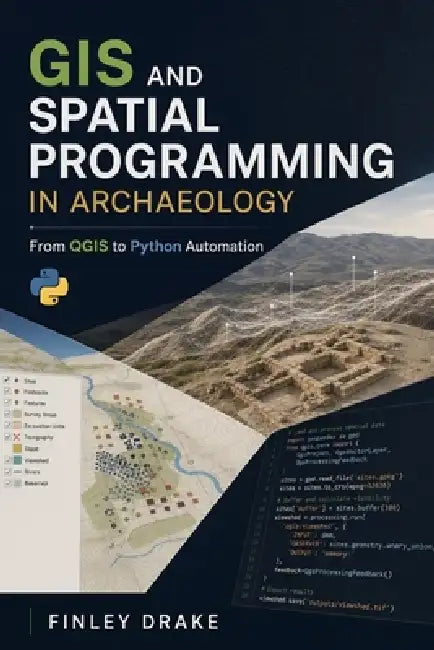 GIS and Spatial Programming in Archaeology: From QGIS to Python Automation by Alice Schwartz, Finley Drake