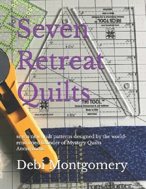 Seven Retreat Quilts: seven new quilt patterns designed by the world-renowned founder of Mystery Quilts Anonymous by Debi Montgomery