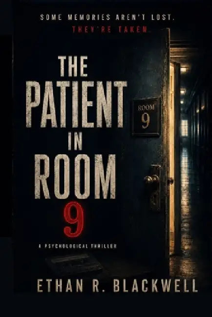 The Patient in Room 9: A Psychological Thriller by Ethan R. Blackwell