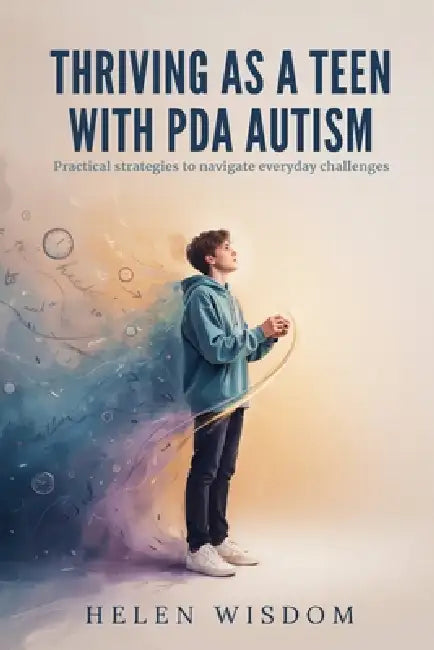 Thriving as a Teen With PDA Autism: Practical strategies to navigate everyday challenges by Helen Wisdom