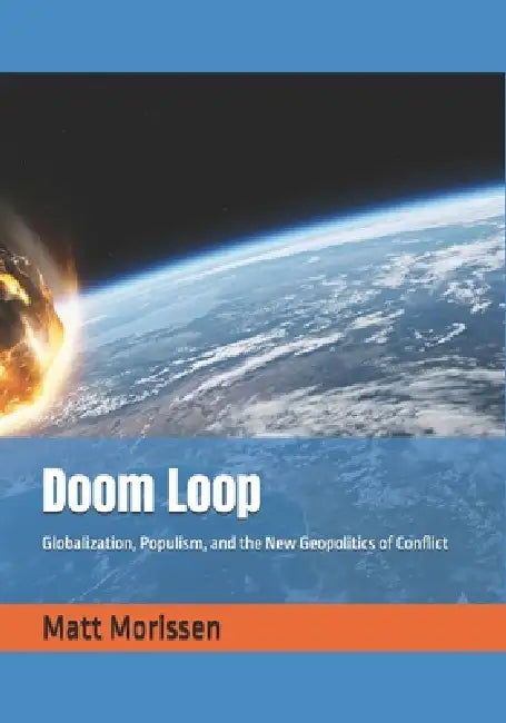 Doom Loop: Globalization, Populism, and the New Geopolitics of Conflict by Matt Morissen