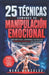 25 Técnicas Comunes de Manipulación Emocional: Del miedo a la alegría: comprende, gestiona y transforma tus emociones primarias by René González
