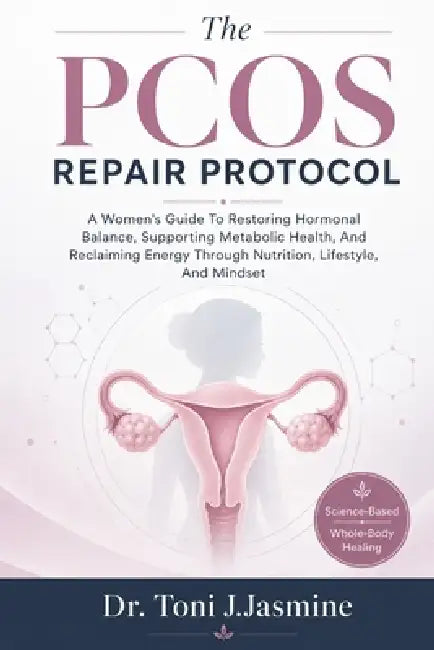 The PCOS Repair Protocol: A Women's Guide To Restoring Hormonal Balance, Supporting Metabolic Health, And Reclaiming Energy Through Nutrition, Lifesty by Toni J. Jasmine