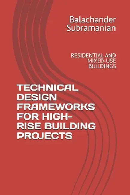 Technical Design Frameworks for High-Rise Building Projects: Residential and Mixed-Use Buildings by Balachander Subramanian