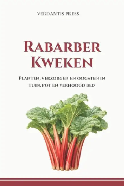 Rabarber Kweken: Planten, verzorgen en oogsten in tuin, pot en verhoogd bed by Verdantis Press