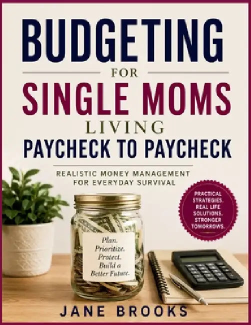 Budgeting for Single Moms Living Paycheck to Paycheck: Realistic Money Management for Everyday Survival by Jane Brooks