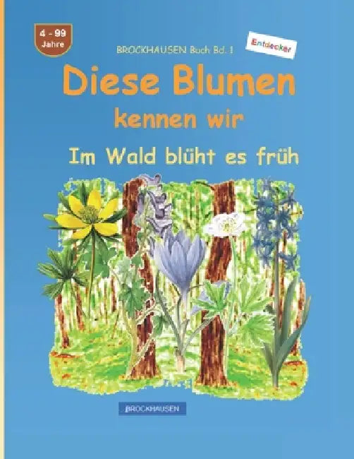 Diese Blumen kennen wir: BROCKHAUSEN Buch Bd. 1. Im Wald blüht es früh. 4 - 99 Jahre. Entdecker by Dortje Golldack