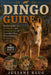Dingo Guide: Exploring the Life, Intelligence, and Ecological Role of Australia's Most Misunderstood Predator. by Juliane Klug