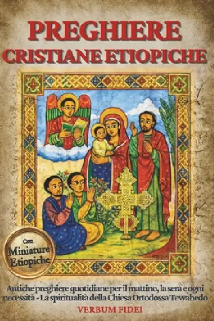 Preghiere Cristiane Etiopiche: Antiche preghiere quotidiane per il mattino, la sera e ogni necessità - La spiritualità della Chiesa Ortodossa Tewahedo by Verbum Fidei