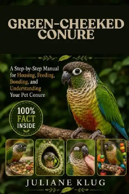 Green-Cheeked Conure: A Step-by-Step Manual for Housing, Feeding, Bonding, and Understanding Your Pet Conure. by Juliane Klug