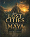 The Lost Cities of the Maya: History Beneath the Jungle by Kiet Huynh
