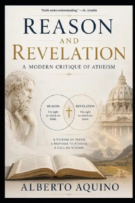 Reason and Revelation: A Modern Critique of Atheism by Alberto Aquino