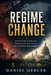 Regime Change: How Power Shifts, Governments Fall, and Nations Are Rebuilt by Daniel Mercer