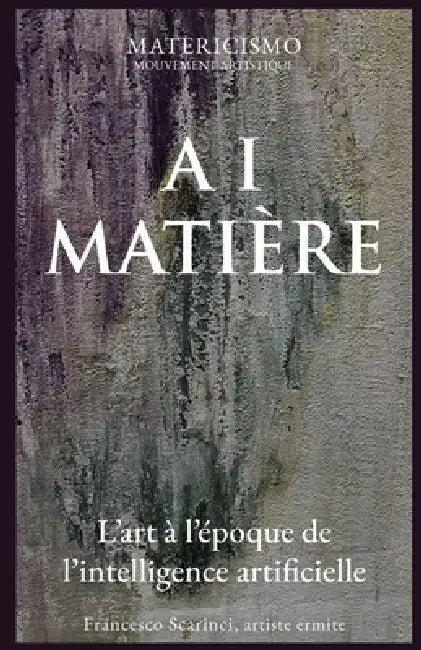 AI Matière: L'art à l'époque de l'intelligence artificielle by Francesco Scarinci Artist