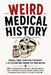 Weird Medical History: 100+ Bizarre Medical Practices, Ancient Remedies, Failed Treatments, Unusual Diseases, Medical Myths & Shocking Stories From th by Big Little Dreams