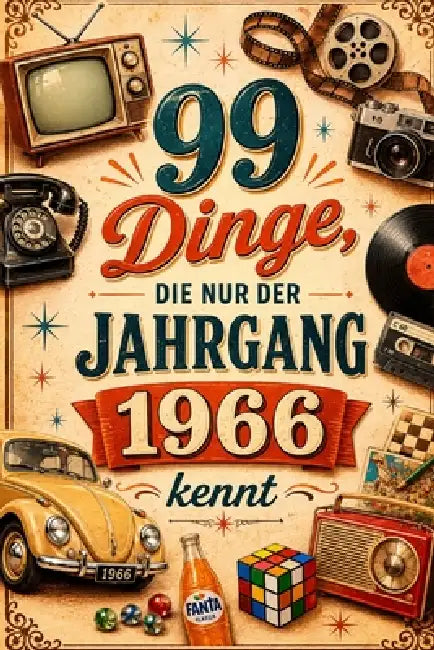 99 Dinge, die nur der Jahrgang 1966 kennt: Eine nostalgische Zeitreise in Kindheit, Jugend und die gute alte Zeit. by Adel Spiele Chahb
