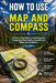 How to Use a Map and Compass.: A Step-by-Step Guide to Land Navigation, Topographic Map Reading, Azimuths and Wilderness Orientation. by Yevheniia Borovkova, Оleg Nashchubskiy