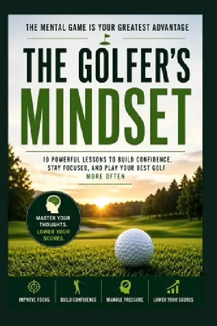 The Golfer's Mindset: 10 Powerful Lessons to Build Confidence, Stay Focused, and Play Your Best Golf More Often by Sabrina Dugan