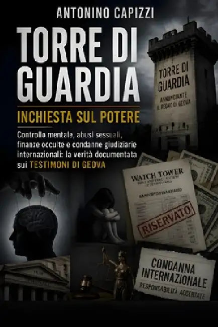 Torre di Guardia Inchiesta sul Potere: Controllo mentale, abusi sessuali, finanze occulte e condanne giudiziarie internazionali: la verità documentata by Antonino Capizzi