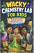 Wacky Chemistry Lab for Kids: A Laugh-Out-Loud School Mystery Filled with Secret Labs, Crazy Experiments, and Amazing Discoveries by Lucas Collins