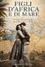 Figli d'Africa e di mare: (Le radici di una famiglia tra Libia, Egitto e Italia) by Giovanna D'Urso