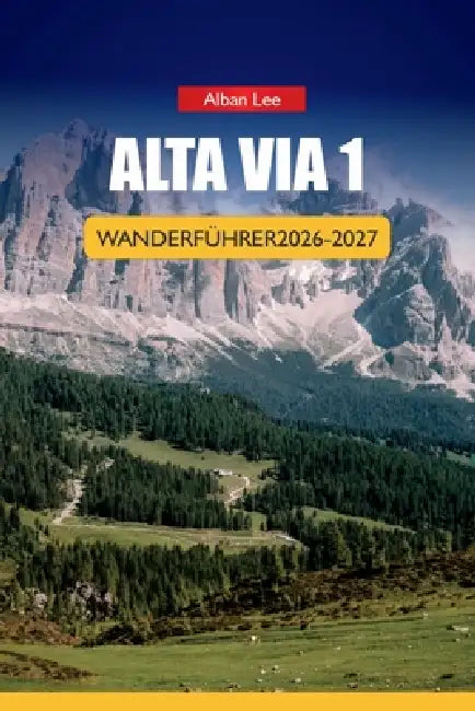 Alta Via 1 Wanderführer 2026-2027: Etappenaufteilungen, Rifugio-Reservierungen, Tipps für die Schultersaison, versteckte Wege und zuverlässige Preise by Alban Lee