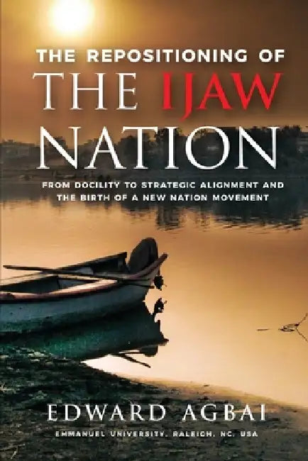 The Repositioning of the Ijaw Nation by Edward Agbai