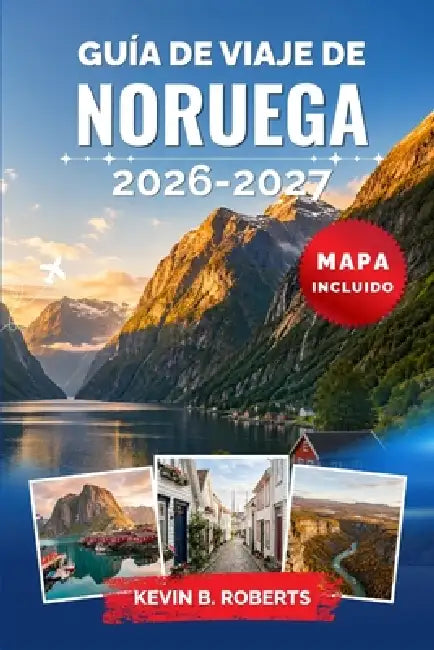 Guía de viaje de Noruega 2026-2027: Descubre majestuosos fiordos, auroras boreales, la herencia vikinga y aventuras árticas con itinerarios panorámico by Kevin B. Roberts
