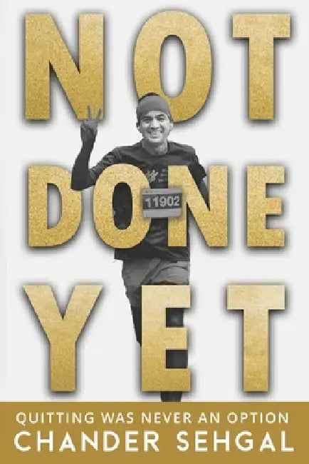 Not Done Yet: Quitting was never really an option by Chander Sehgal