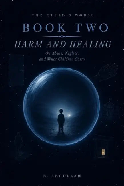 The Child's World: How Harm and Healing in Childhood Shape the Human Mind by R. Abdullah