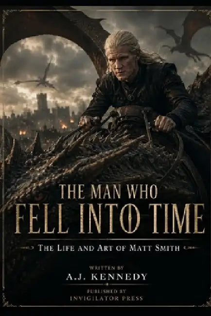 The Man Who Fell Into Time: The Life and Art of Matt Smith by A. J. Kennedy