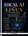 Local AI on Linux in Practice: Build Private LLM Servers, GPU Workstations, Ollama Apps, Dockerized AI Services, and Self-Hosted AI Infrastructure wit by Alira Vexel