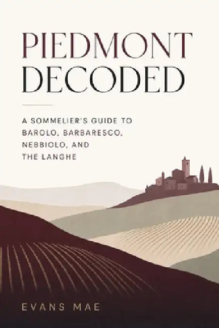 Piedmont Decoded: A Sommelier's Guide to Barolo, Barbaresco, Nebbiolo, and the Langhe by Alice Schwartz, Evans Mae