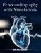 Echocardiography with Simulations: The Complete Practical Guide to Transthoracic and Transesophageal Echocardiography, Hemodynamics, Valvular Heart Di by Jari Albright