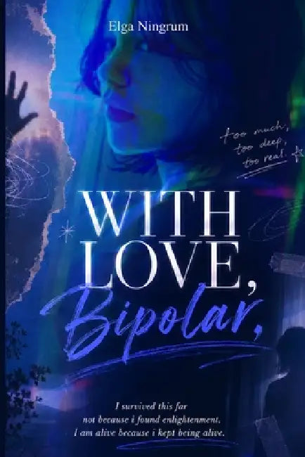WITH LOVE, Bipolar: "I survived this far not because i found enlightenment. I am alive because i kept being alive." by Elga Anggraeni Ningrum B. a.