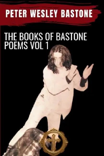 The Books of Bastone: Poetry Volume 1 by Zachary Haberern, Tara Gordon, Peter Wesley Bastone