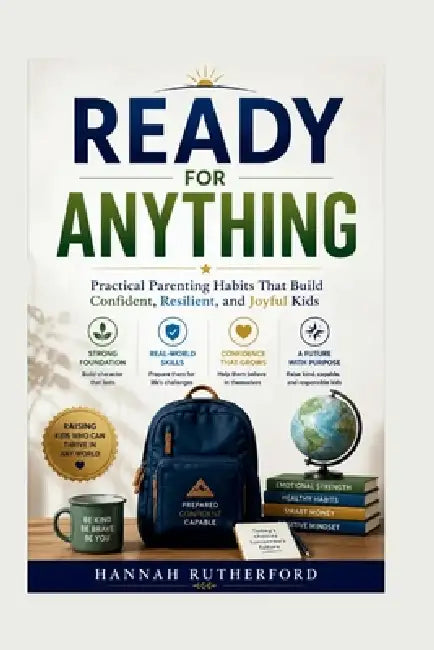 Ready for Anything: Practical Parenting Habits That Build Confident, Resilient, and Joyful Kids by Hannah Rutherford