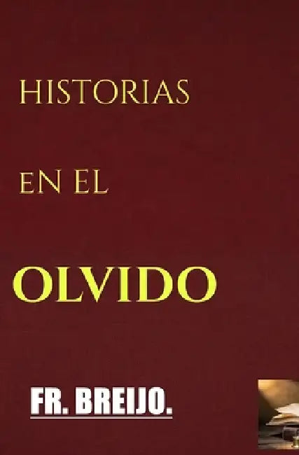 HISTORIAS en el OLVIDO: (Voces que señalan en la España vencida) by Francisco R. Breijo Marquez