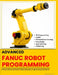 Advanced Fanuc Robot Programming: TP Programming - KAREL - iRVision Force Sensing - RoboGuide - Spot Welding - Palletizing by Vivin Vinson